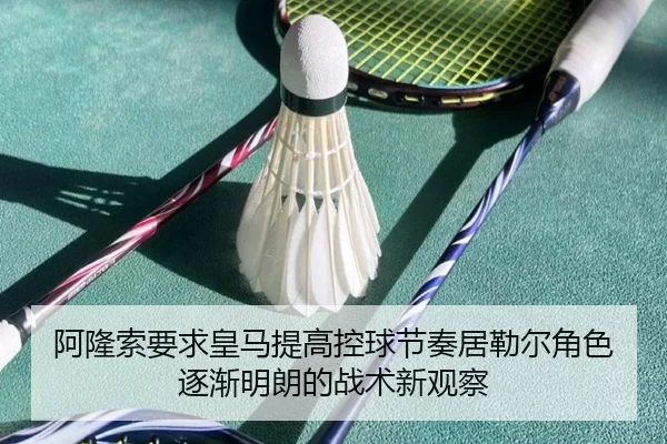 阿隆索要求皇马提高控球节奏居勒尔角色逐渐明朗的战术新观察
